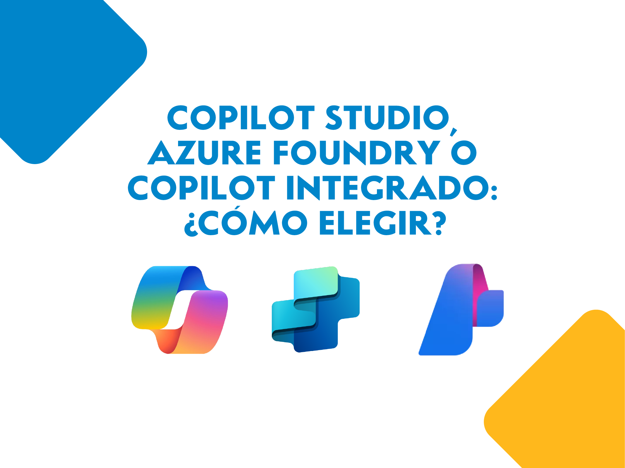 Copilot Studio, Azure Foundry o Copilot integrado: ¿Cómo elegir?